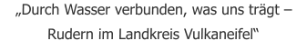 „Durch Wasser verbunden, was uns trägt – Rudern im Landkreis Vulkaneifel“